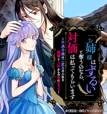 「お姉様はずるい」と奪うのなら、対価は払ってもらいます~不遇令嬢は二度目の人生を復讐と人外からの愛に生きる~